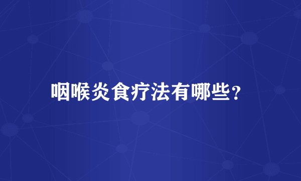 咽喉炎食疗法有哪些？