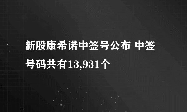 新股康希诺中签号公布 中签号码共有13,931个
