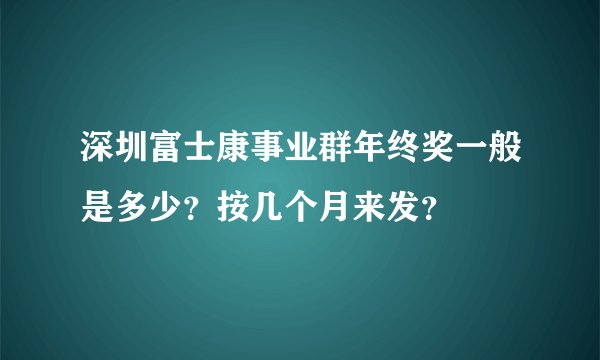 深圳富士康事业群年终奖一般是多少？按几个月来发？