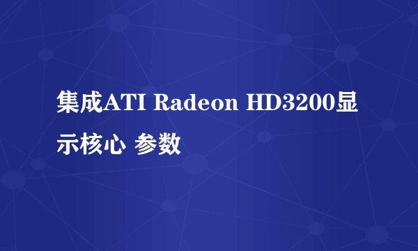集成ATI Radeon HD3200显示核心 参数