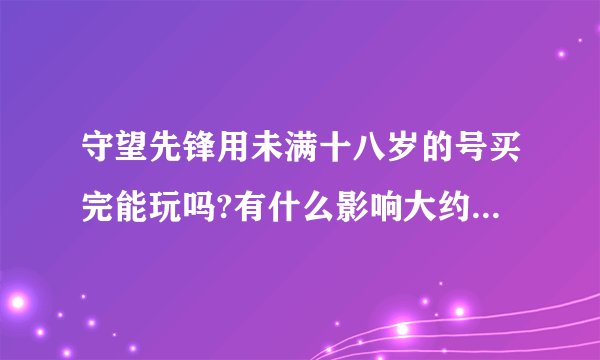 守望先锋用未满十八岁的号买完能玩吗?有什么影响大约什么时候能下载？