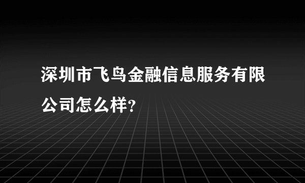 深圳市飞鸟金融信息服务有限公司怎么样？