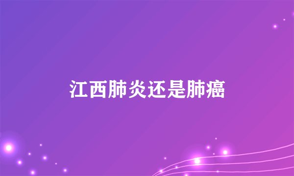 江西肺炎还是肺癌