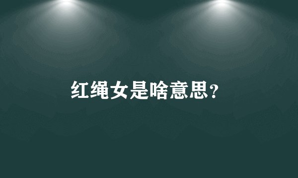 红绳女是啥意思？