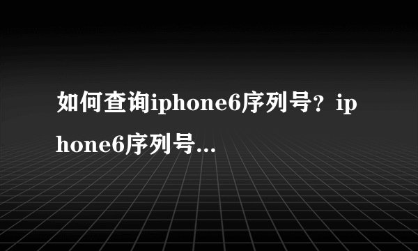 如何查询iphone6序列号？iphone6序列号查询方法