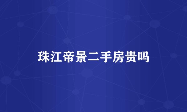 珠江帝景二手房贵吗