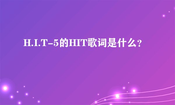 H.I.T-5的HIT歌词是什么？