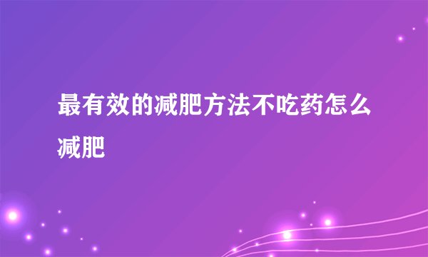 最有效的减肥方法不吃药怎么减肥