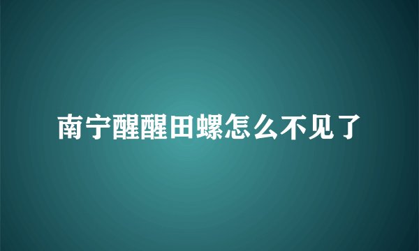 南宁醒醒田螺怎么不见了