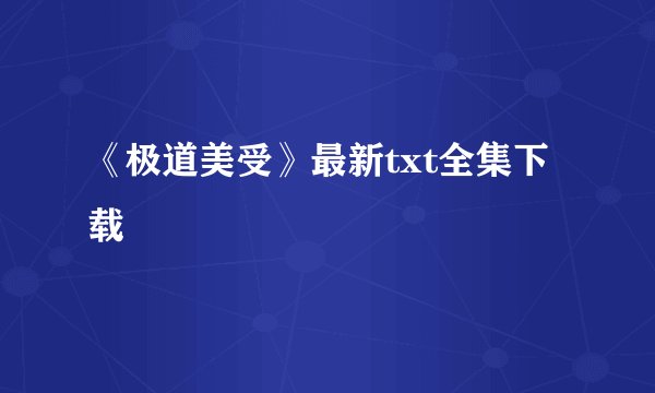 《极道美受》最新txt全集下载