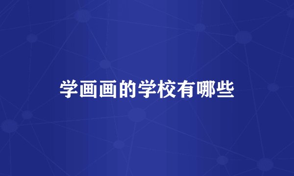 学画画的学校有哪些