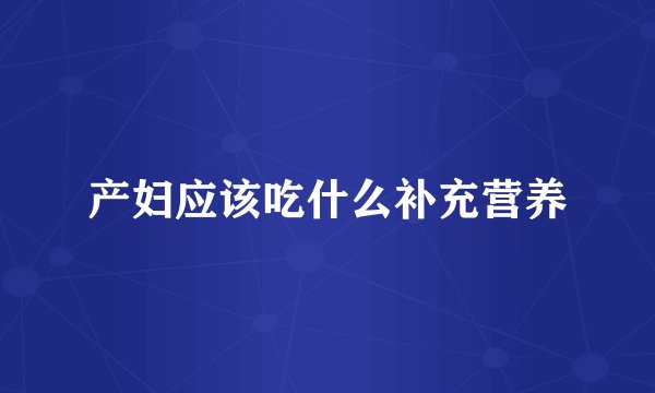 产妇应该吃什么补充营养