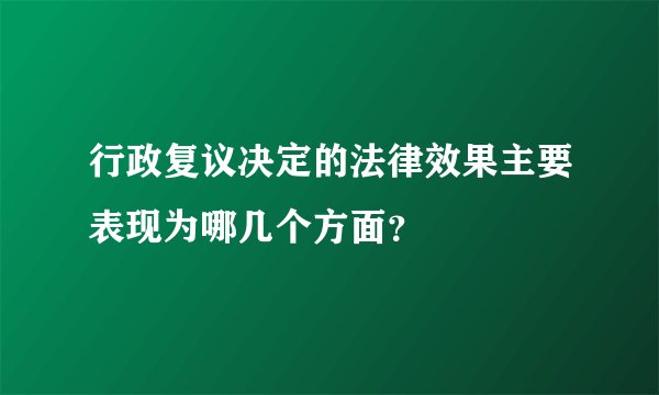 行政复议决定的法律效果主要表现为哪几个方面？