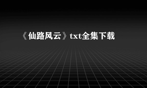 《仙路风云》txt全集下载