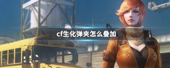 cf生化弹夹怎么叠加