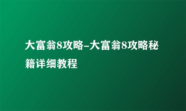 大富翁8攻略-大富翁8攻略秘籍详细教程