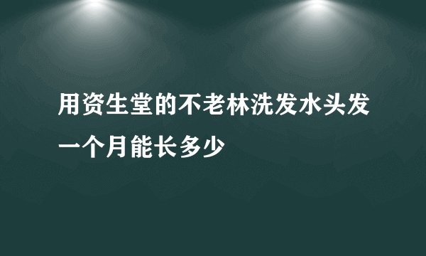用资生堂的不老林洗发水头发一个月能长多少