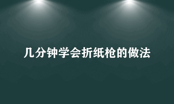 几分钟学会折纸枪的做法