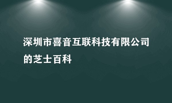 深圳市喜音互联科技有限公司的芝士百科