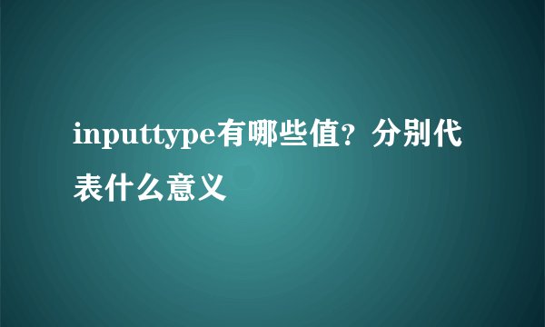 inputtype有哪些值？分别代表什么意义
