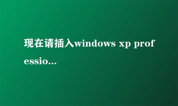 现在请插入windows xp professional service pack 3是什么意思？