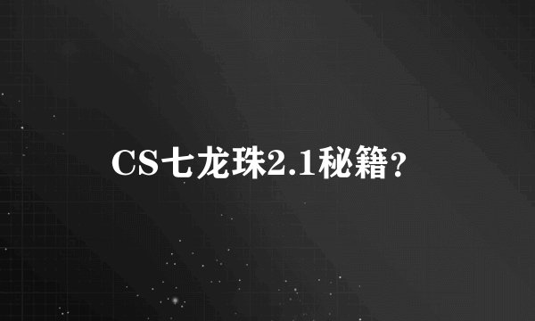 CS七龙珠2.1秘籍？