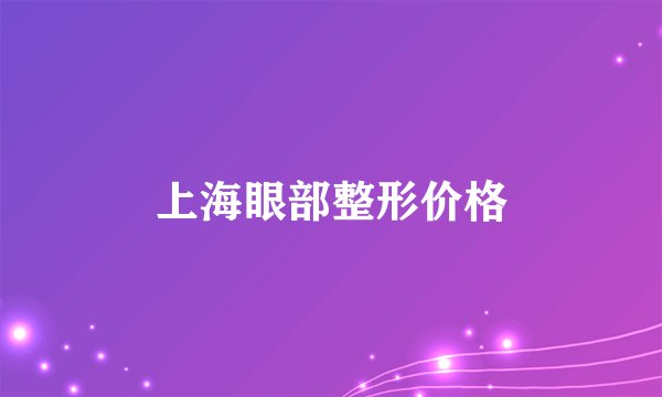 上海眼部整形价格