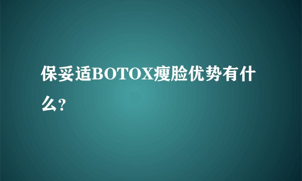 保妥适BOTOX瘦脸优势有什么？
