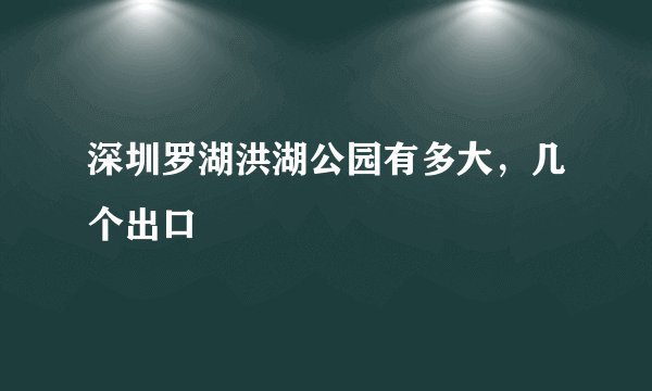 深圳罗湖洪湖公园有多大，几个出口