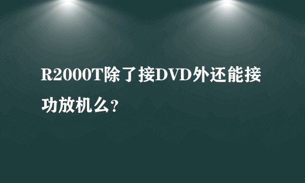 R2000T除了接DVD外还能接功放机么？