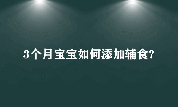 3个月宝宝如何添加辅食?