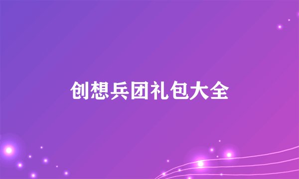 创想兵团礼包大全