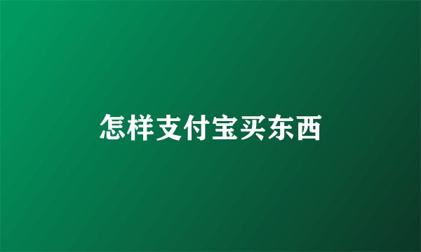 怎样支付宝买东西
