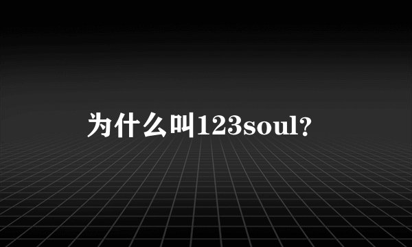 为什么叫123soul？
