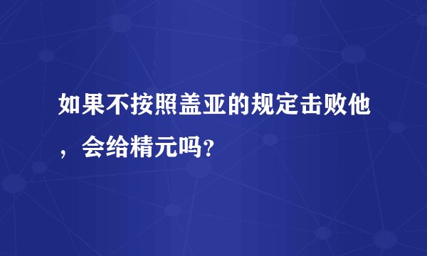 如果不按照盖亚的规定击败他，会给精元吗？