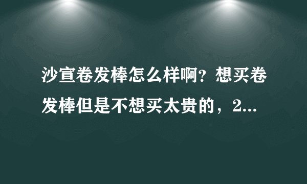 沙宣卷发棒怎么样啊？想买卷发棒但是不想买太贵的，200到300不伤头发的。求各位大神推荐！！?