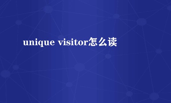 unique visitor怎么读