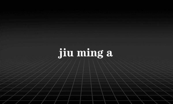 jiu ming a