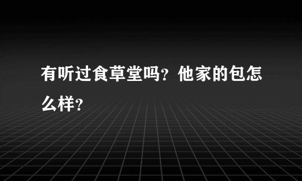 有听过食草堂吗？他家的包怎么样？
