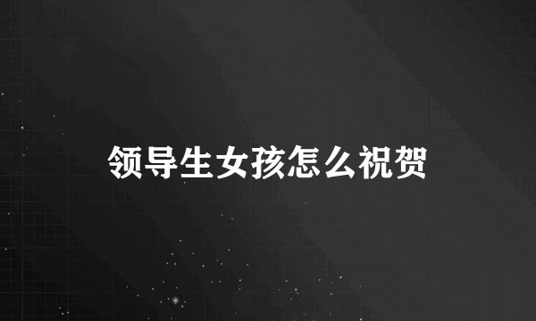 领导生女孩怎么祝贺