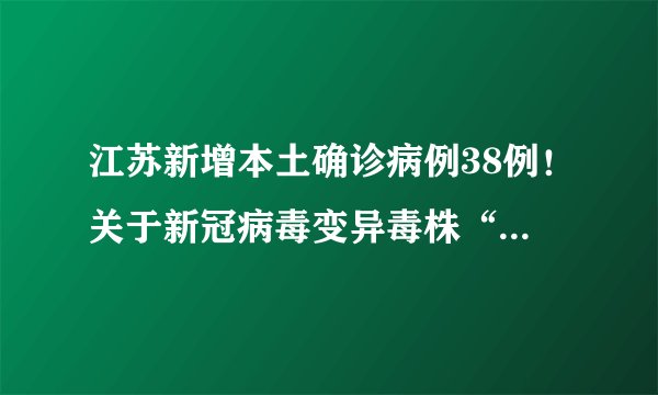 江苏新增本土确诊病例38例！关于新冠病毒变异毒株“拉姆达”你知道些什么？