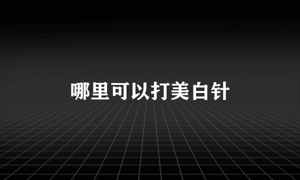 哪里可以打美白针