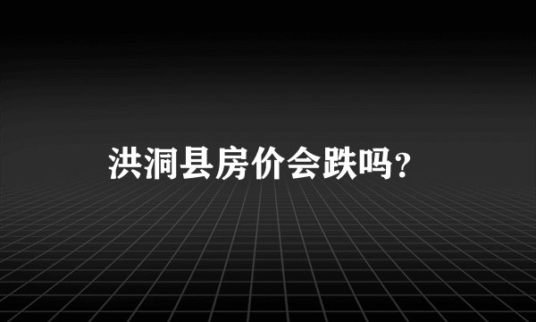洪洞县房价会跌吗？