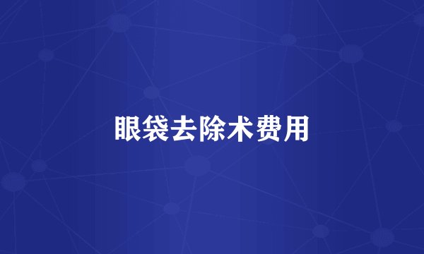 眼袋去除术费用