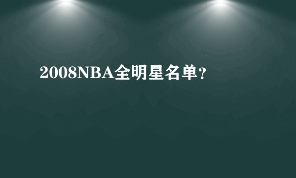 2008NBA全明星名单？