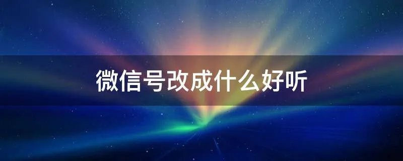 微信号改成什么好听