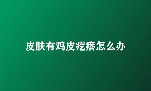 皮肤有鸡皮疙瘩怎么办