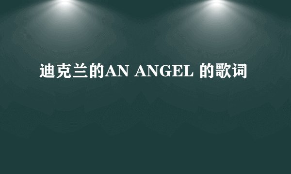 迪克兰的AN ANGEL 的歌词