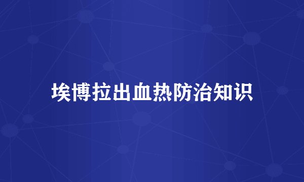 埃博拉出血热防治知识