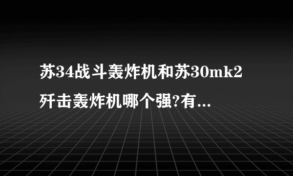 苏34战斗轰炸机和苏30mk2歼击轰炸机哪个强?有什么区别?